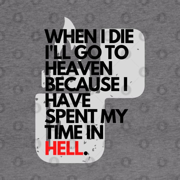 When I Die I'll Go To Heaven Because I Have Spent My Time In Hell by jackofdreams22